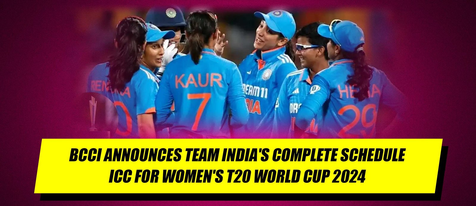 BCCI Announces Team India’s Complete Schedule ICC for Women’s T20 World Cup 2024