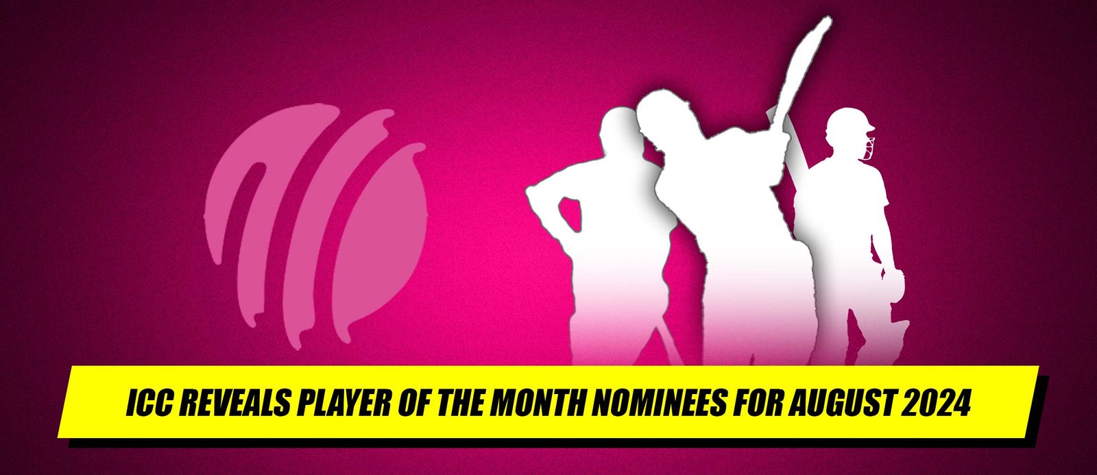 ICC Announces August 2024 Player of the Month Nominees