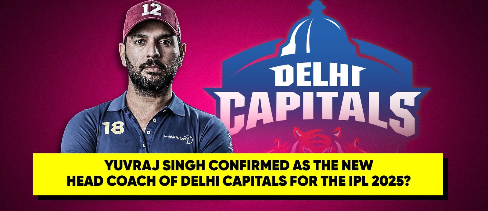 Yuvraj Singh Confirmed as The New Head Coach of Delhi Capitals for The IPL 2025?